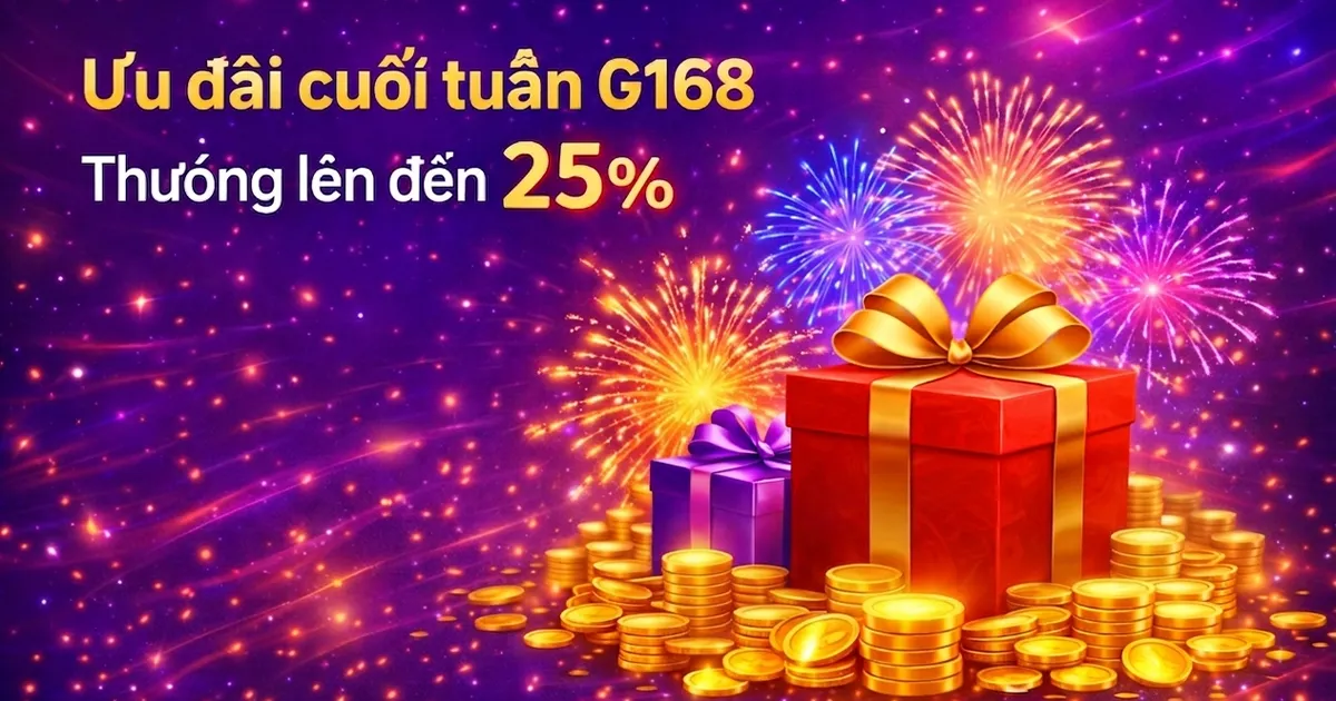 ưu đãi cuối tuần G168 nhận thưởng đến 25%